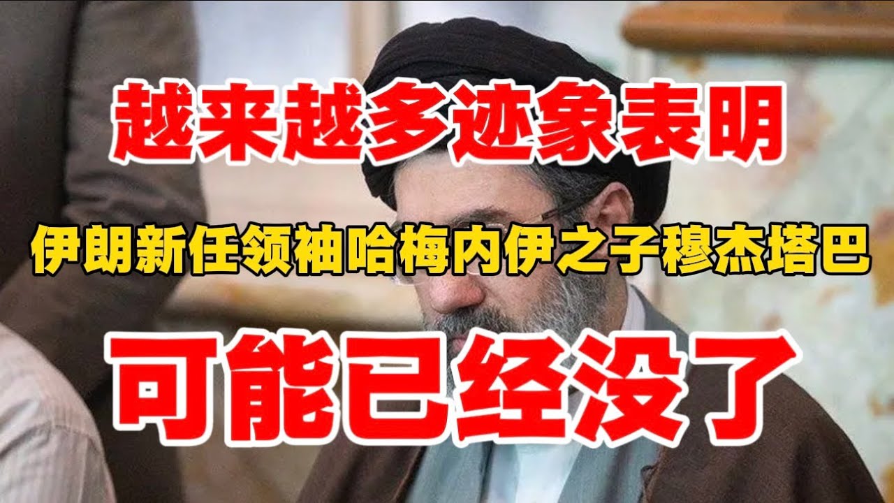 媒体重磅爆料！伊朗新任领袖哈梅内伊之子穆杰塔巴，可能已经没了！