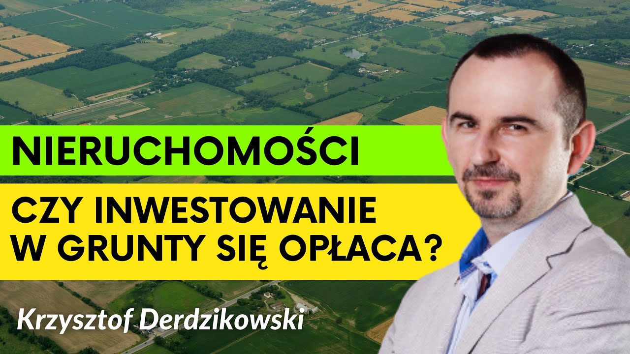 Inwestowanie w grunty - jak i kiedy warto zacząć inwestować? Krzysztof Derdzikowski