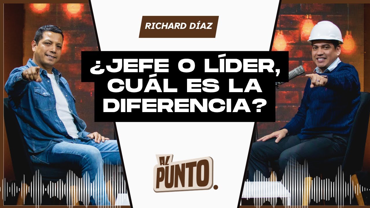 AL PUNTO: Jefe o Líder ¿CUÁL ES LA DIFERENCIA?INVITADO: Richard Díaz