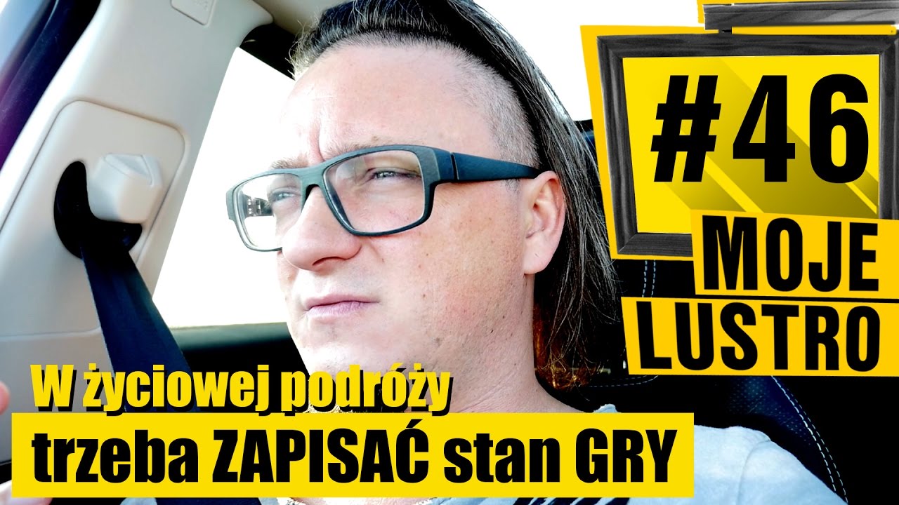 Moje Lustro #46 - W życiowej podr&oacute;ży trzeba ZAPISAĆ stan GRY