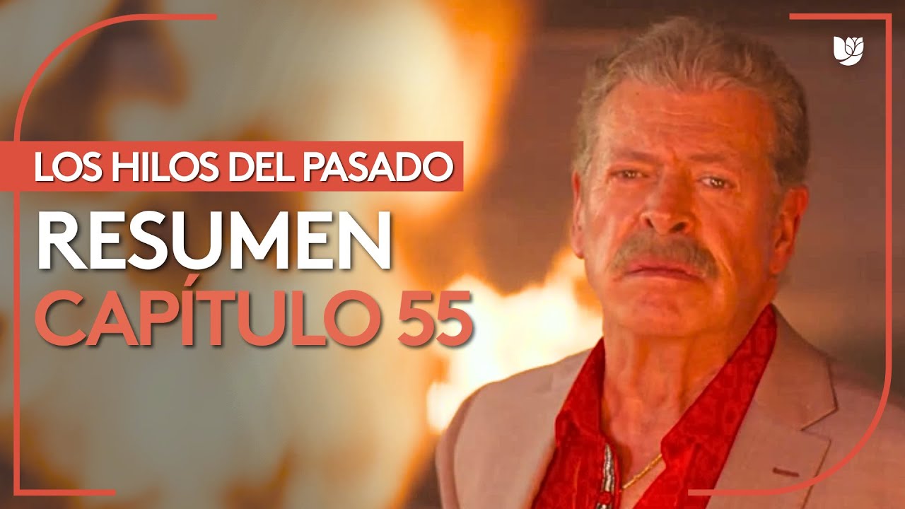 Los Hilos del Pasado | Capítulo 55 - Resumen