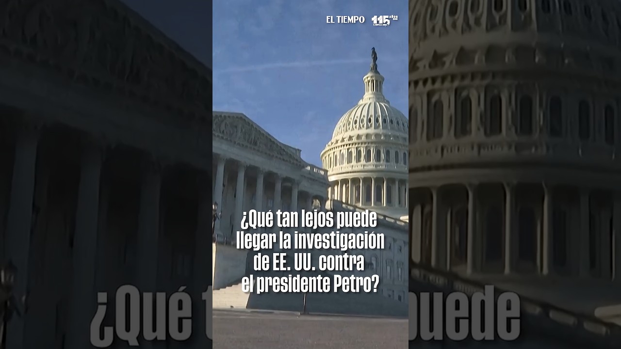 &iquest;Qu&eacute; tan lejos puede llegar la investigaci&oacute;n de EE. UU. contra el presidente Petro? |&nbsp;EL TIEMPO