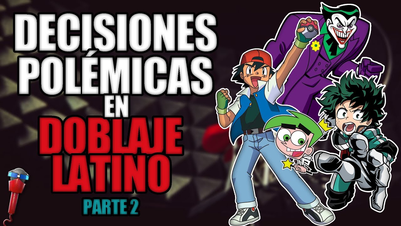 Decisiones Polémicas En Doblaje Latino Parte 2