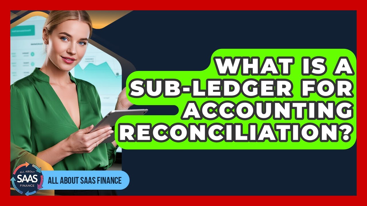What Is A Sub-ledger For Accounting Reconciliation? - All About SaaS Finance