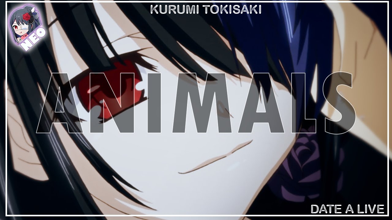 Date A Live【AMV】| ANIMALS | Kurumi Tokisaki | Neolitz
