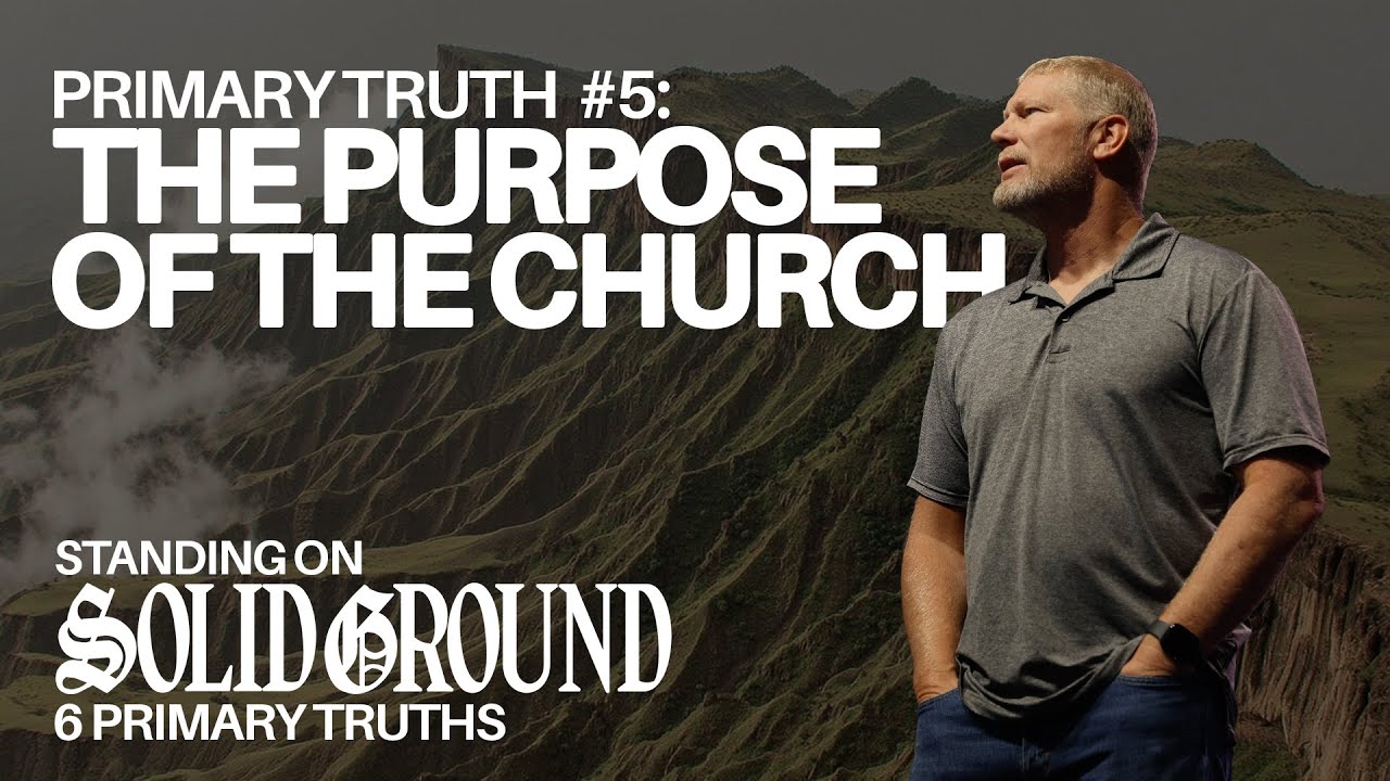 Standing On Solid Ground | Primary Truth #5: The Purpose Of The Church