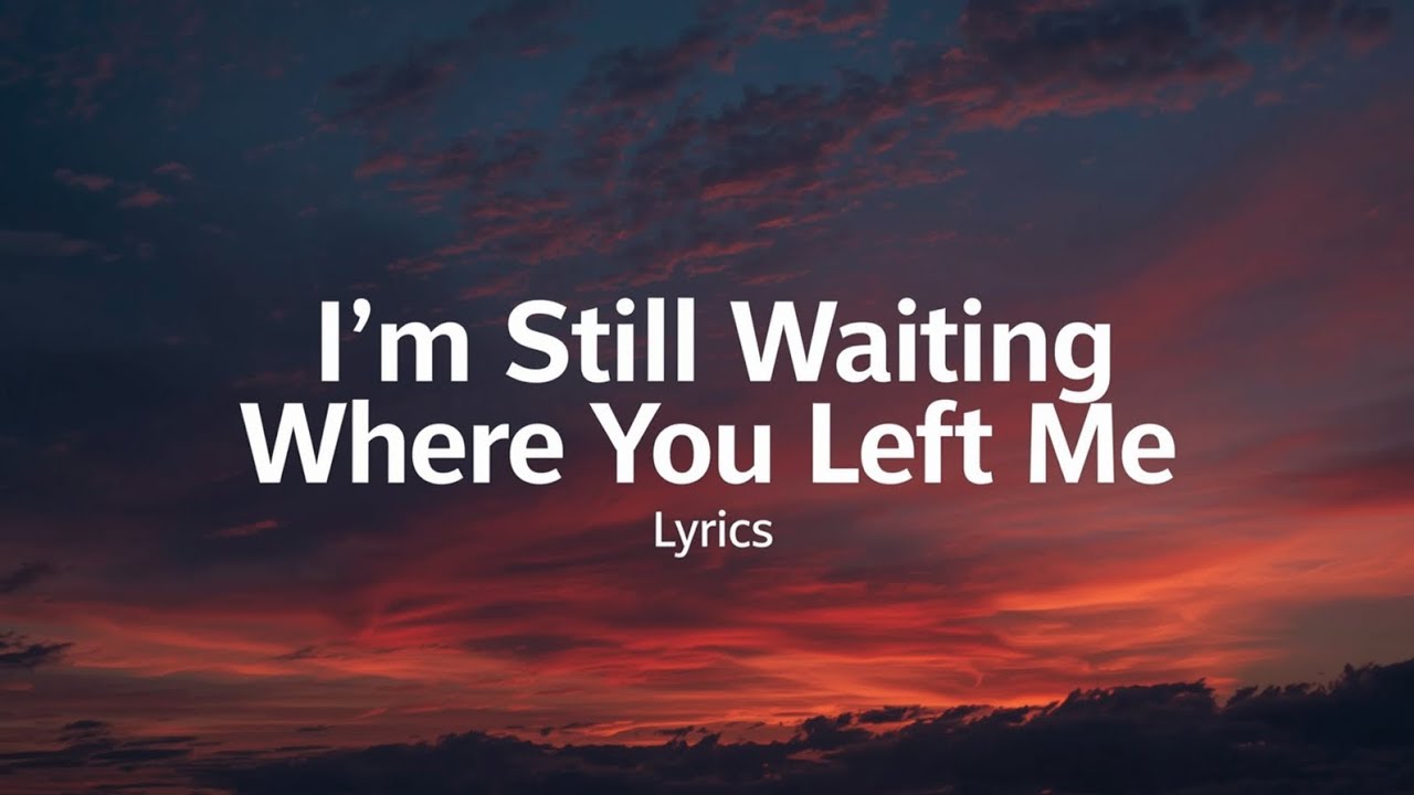 🎵 I’m Still Waiting Where You Left Me ( Lyrics )