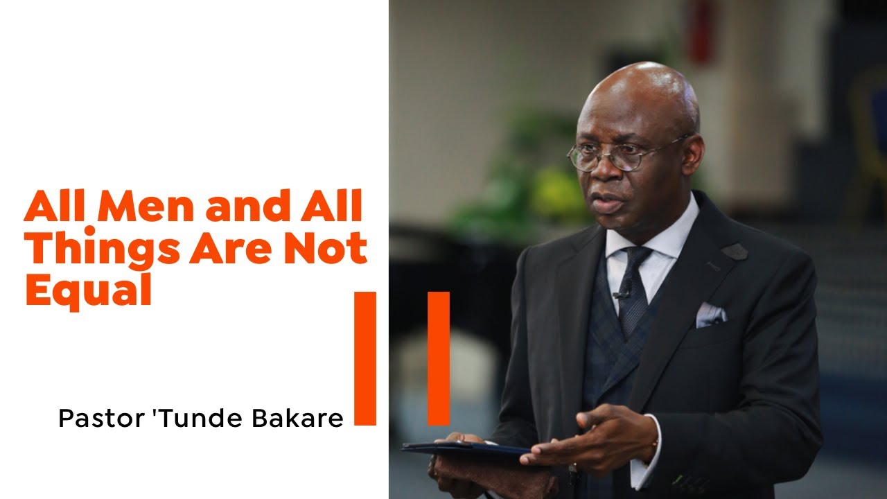 All Men and All Things Are Not Equal II | Pastor Tunde Bakare
