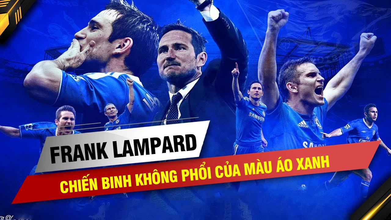 GƯƠNG MẶT THÂN QUEN | FRANK LAMPARD – CHIẾN BINH KHÔNG PHỔI CỦA MÀU ÁO XANH