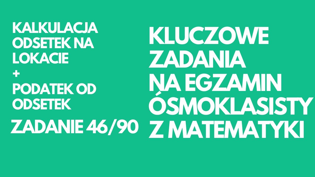 JAK POLICZYĆ ODSETKI Z LOKATY I  KWOTĘ PODATKU OD ODSETEK? EGZAMIN 8-KLASISTY Z MATEMATYKI [ZAD. 46]