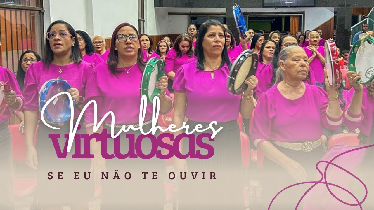 FESTIVIDADE DAS MULHERES VIRTUOSAS 2025 | SE EU NÃO TE OUVIR