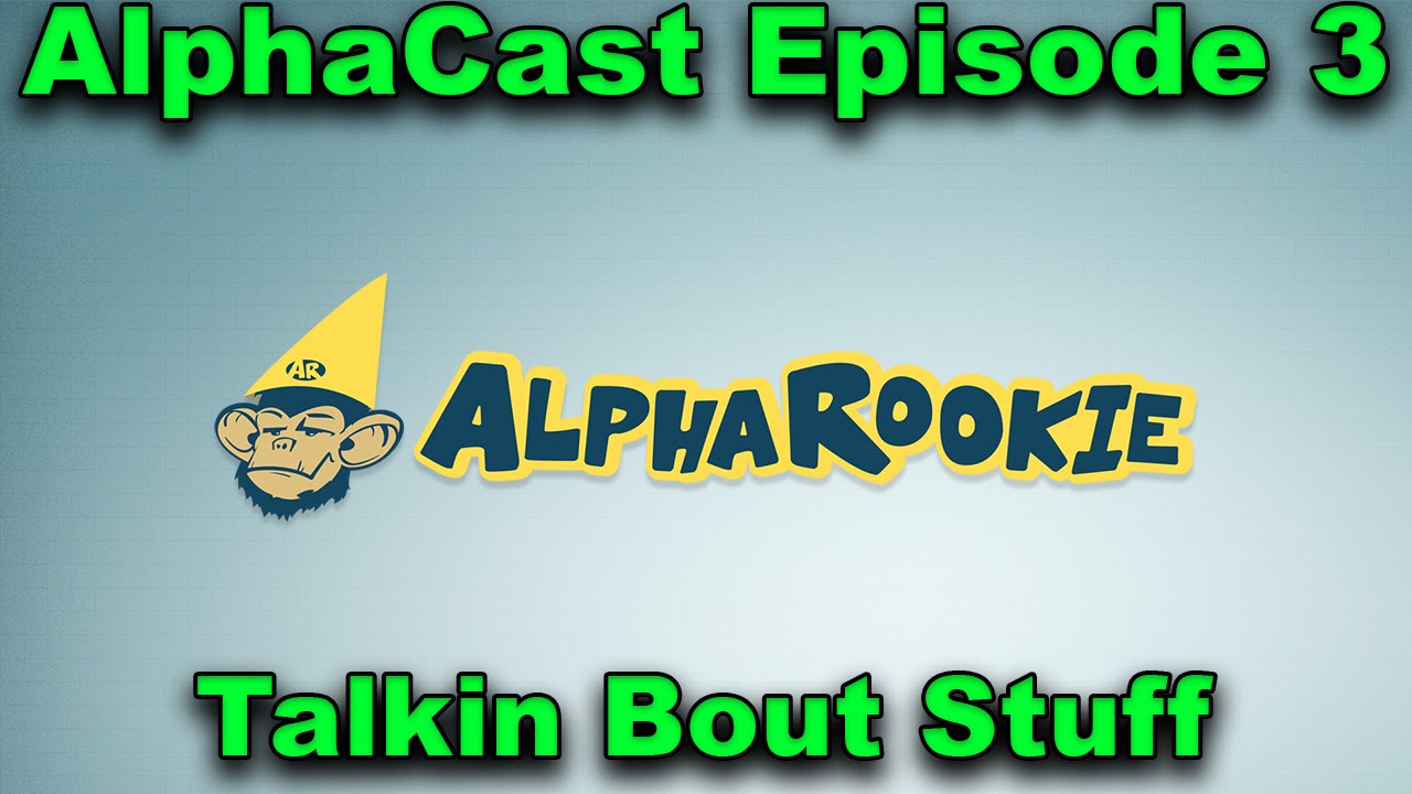 AlphaRookie Podcast Episode 3 - Talkin Bout Stuff