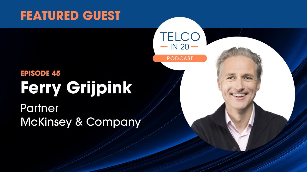 PREVIEW Telco in 20 podcast ep #45: Ferry Grijpink, Partner, McKinsey & Company