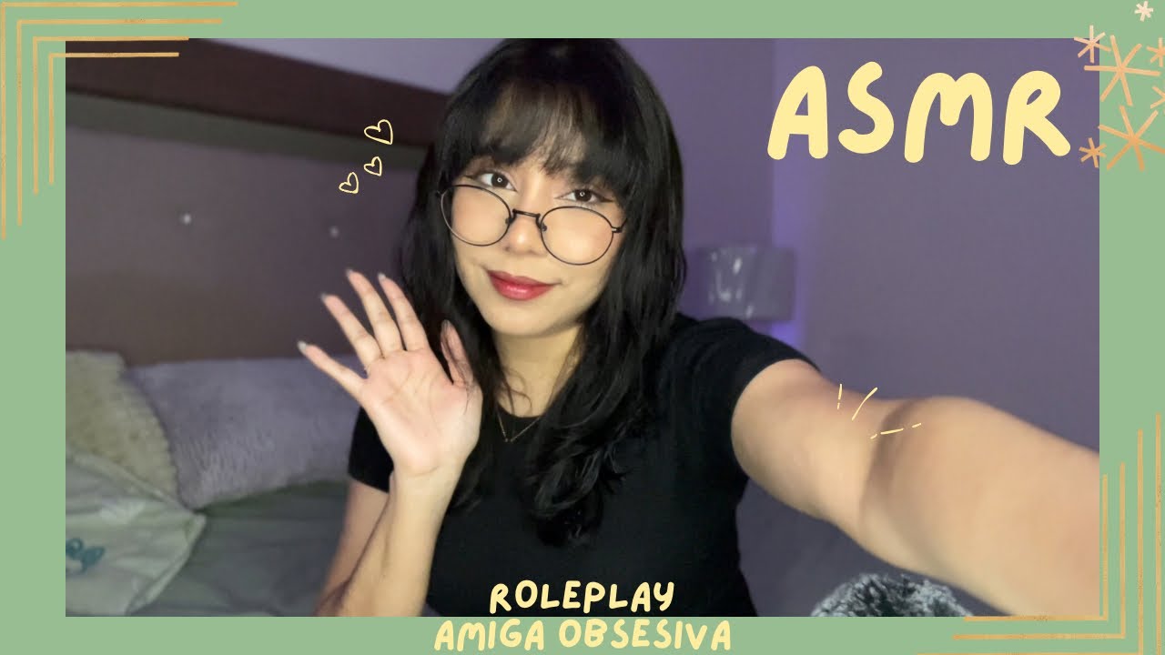 ASMR - AMIGA OBSESIONADA CONTIGO/ ROLEPLAY