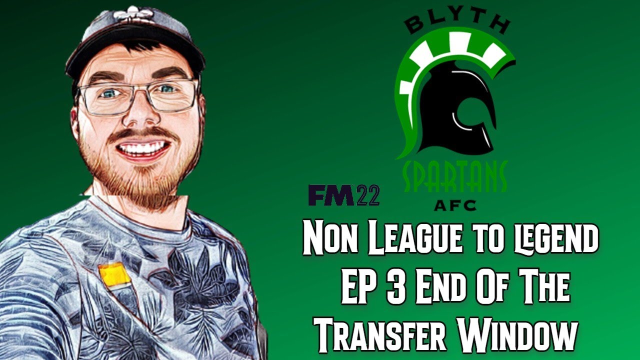 Non League To Legend - Ep 3: End of the Transfer Window FM22