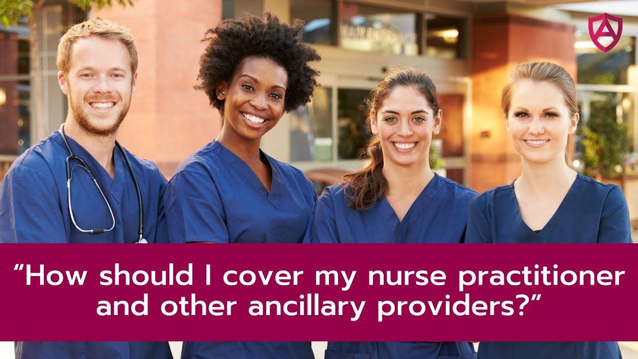 "How should I cover my nurse practitioner and other ancillary providers?"