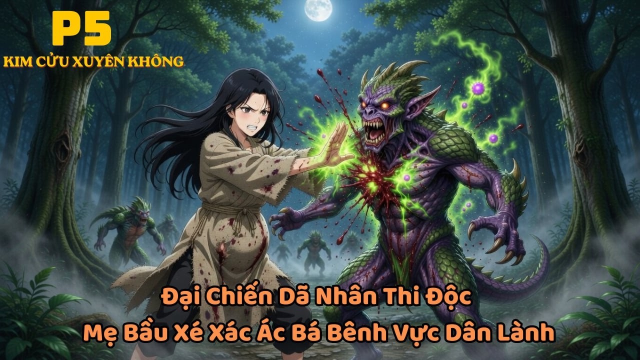 Đại Chiến Dã Nhân Thi Độc, Mẹ Bầu Xé Xác Ác Bá Bênh Vực Dân Lành | KIM CỬU XUYÊN KHÔNG|P5