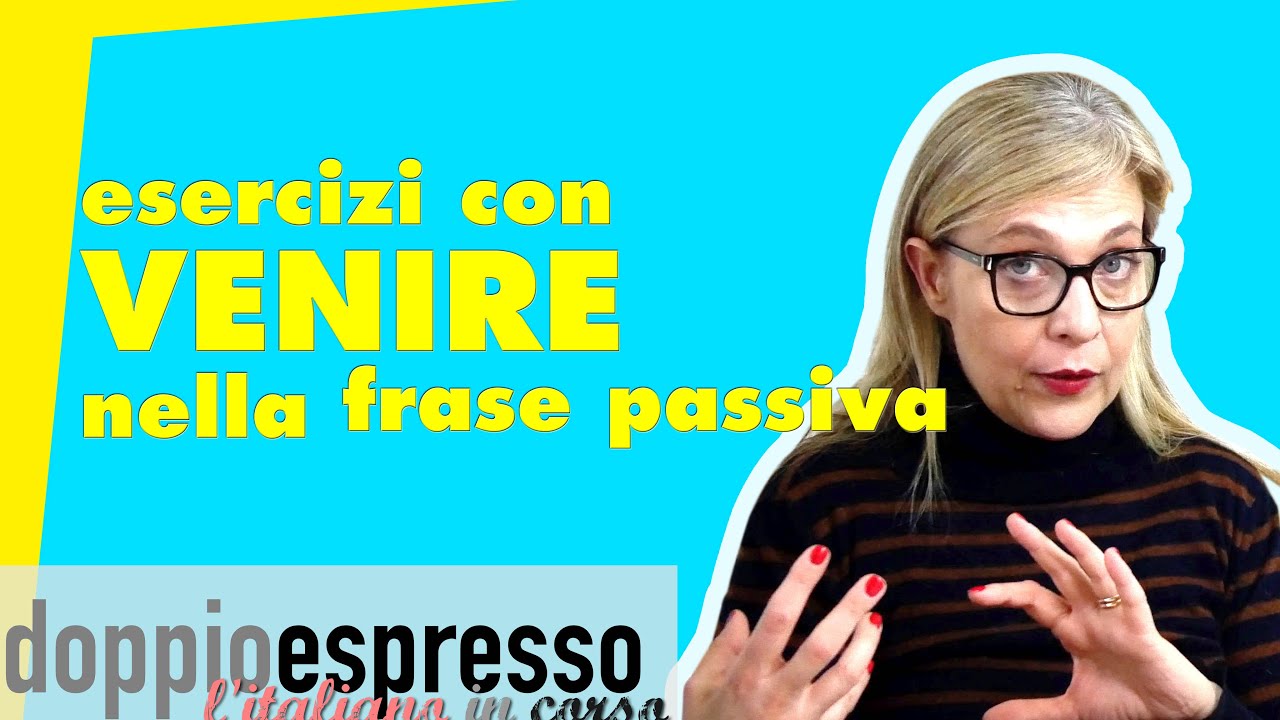 Esercizi con VENIRE - Forma passiva in italiano