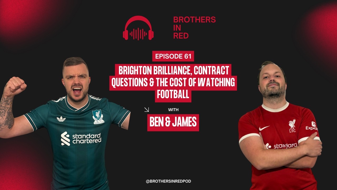 A Liverpool Podcast - Ep.61 – Brighton Brilliance, Contract Questions & Cost of Watching Football