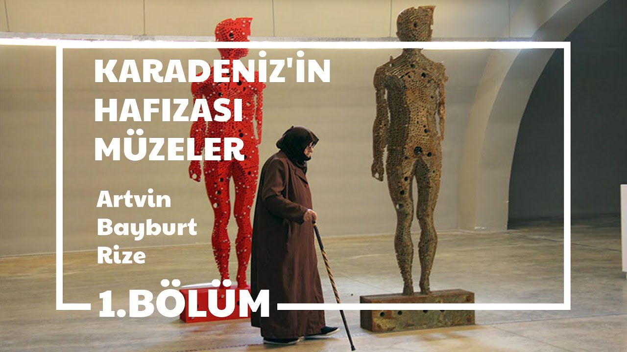 Karadeniz'in Hafızası Müzeler Artvin Bayburt Rize