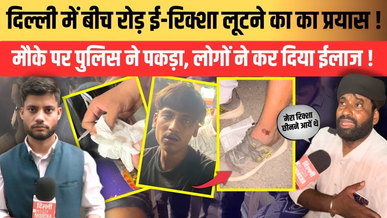 दिल्ली में बीच रोड़ ई-रिक्शा लूटने का का प्रयास मौके पर पुलिस ने पकड़ा, लोगों ने कर दिया ईलाज !