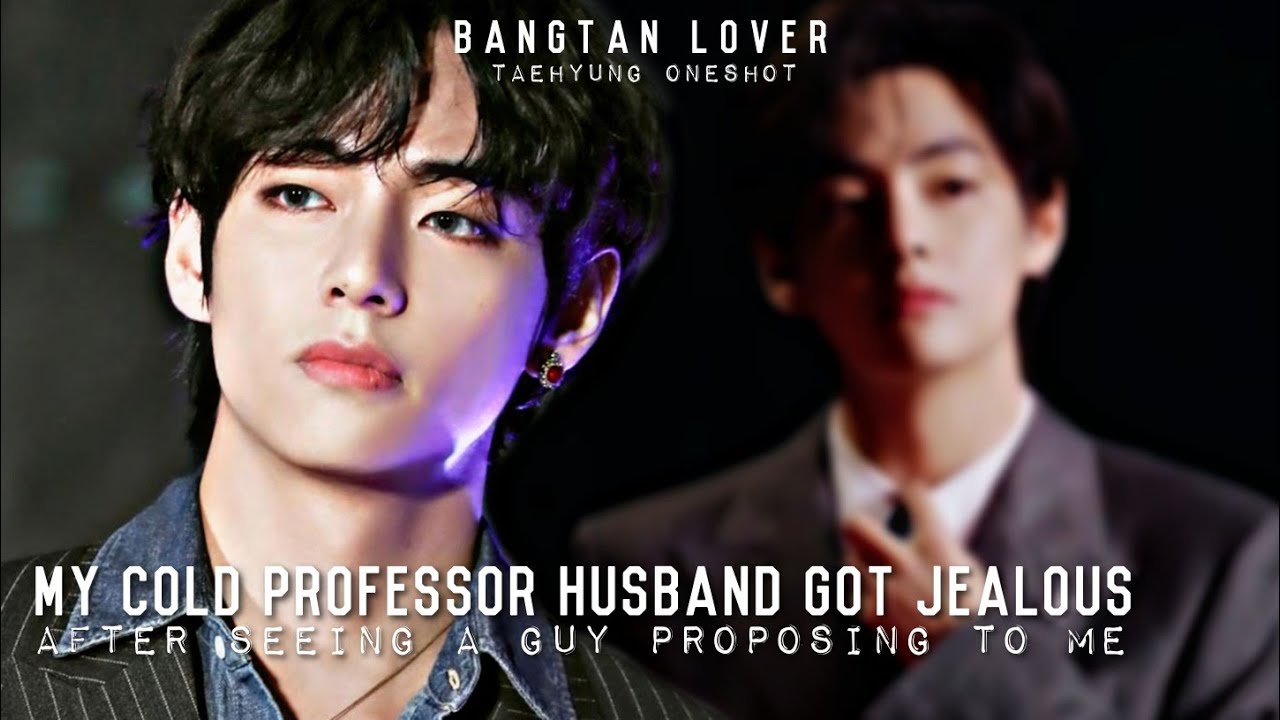 My Cold Professor Husband got Jealous after seeing a guy proposing to me | BTS Taehyung FF ONESHOT