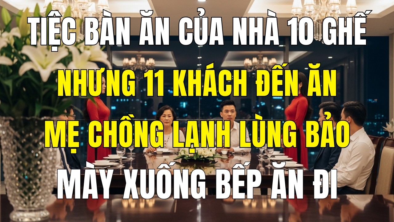 Bàn Ăn 10 Ghế, 11 Người Khách Đến – Mẹ Chồng Lạnh Lùng Bảo: “Mày Xuống Bếp Ăn Đi”, Tôi Chỉ