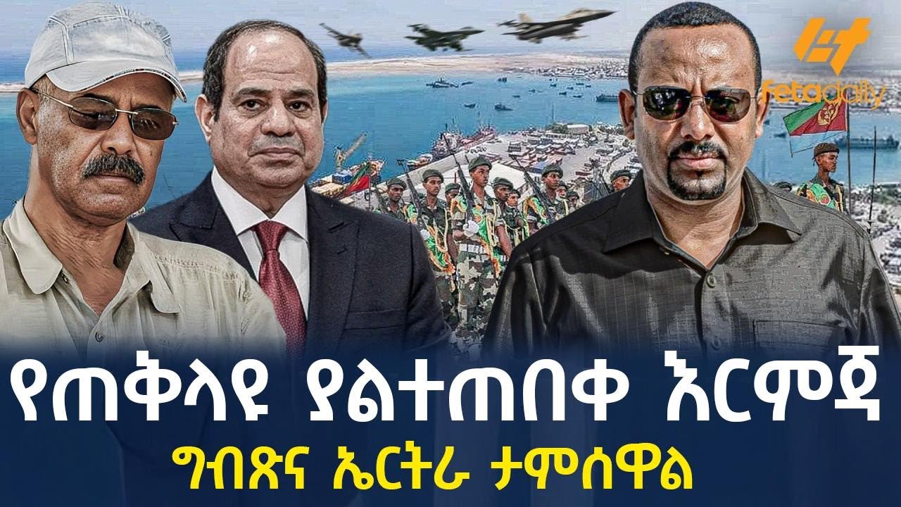 Ethiopia - የጠቅላዩ ያልተጠበቀ እርምጃ ግብጽና ኤርትራ ታምሰዋል!