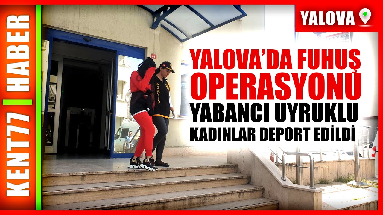 YALOVA’DA FUHUŞ OPERASYONU  YABANCI UYRUKLU KADINLAR DEPORT EDİLDİ