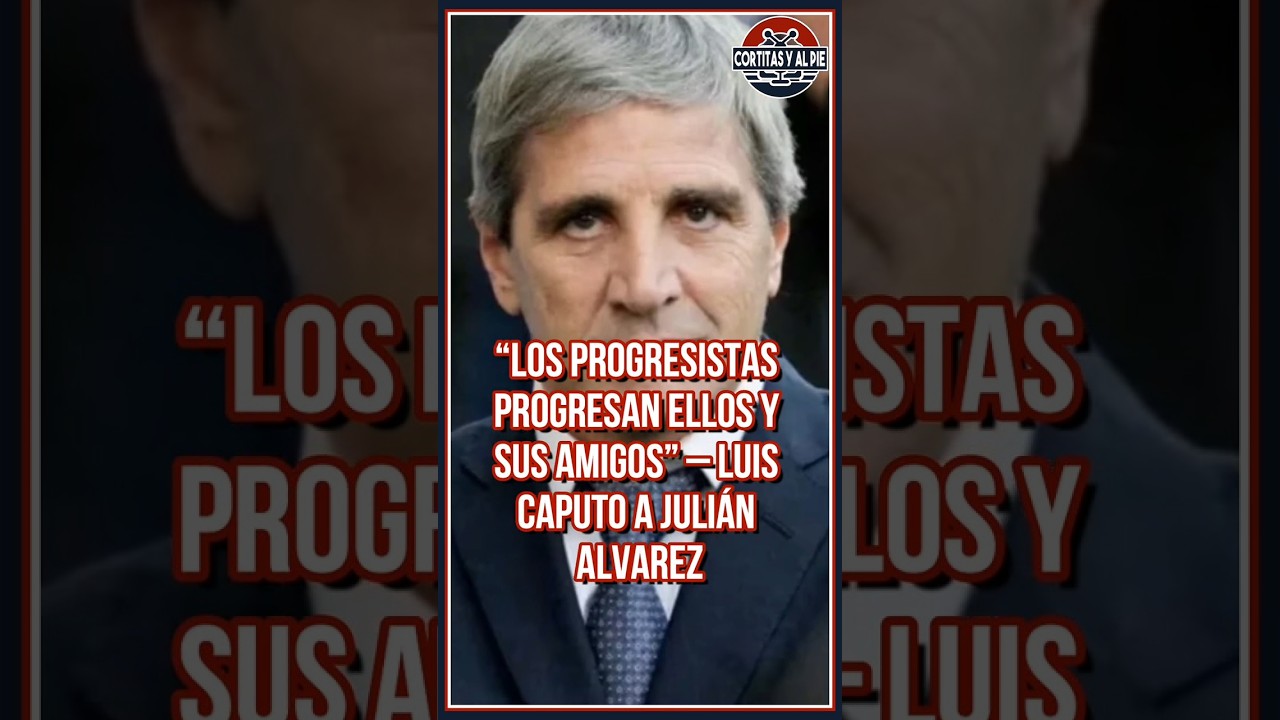 💥“Los progresistas progresan ellos y sus amigos” – Luis Caputo a Julián Alvarez💥