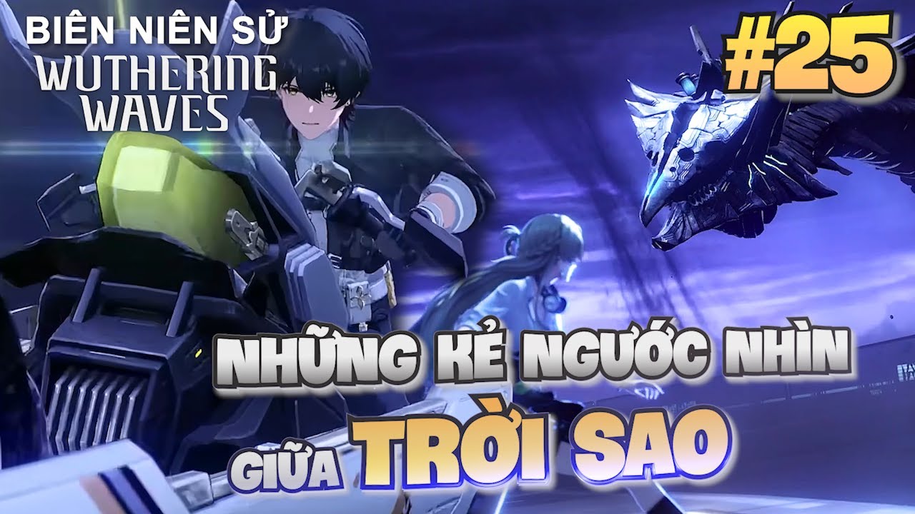 BIÊN NIÊN SỬ WUTHERING WAVES #25: NHỮNG KẺ NGƯỚC NHÌN GIỮA TRỜI SAO