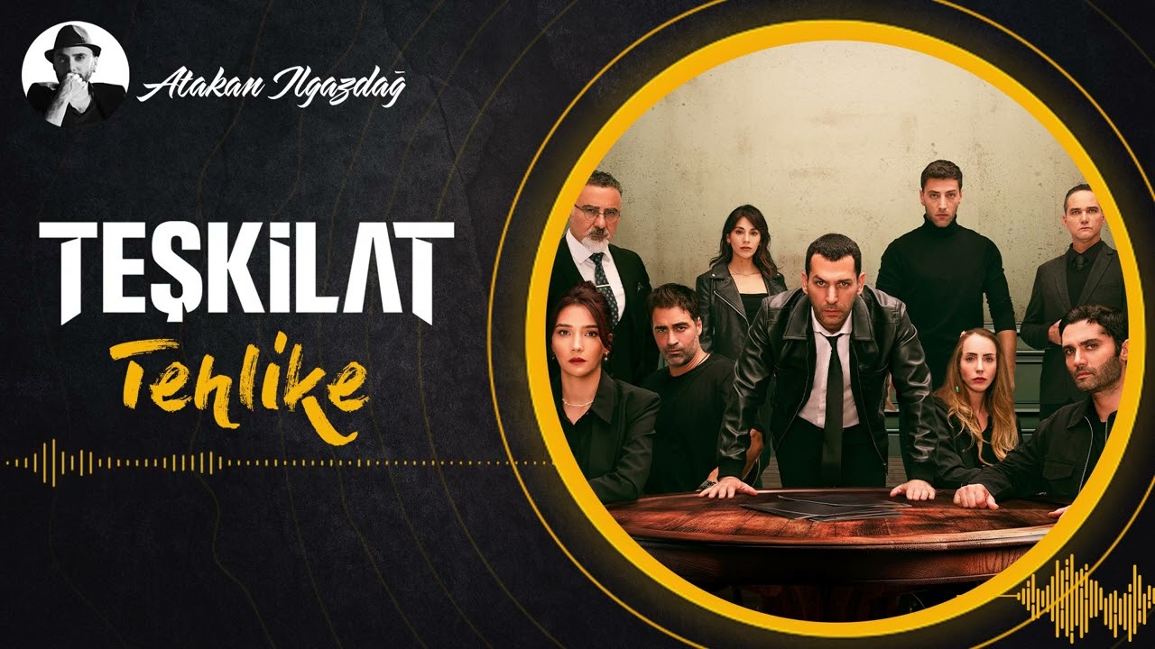 Tehlike  - TEŞKİLAT | Atakan Ilgazdağ