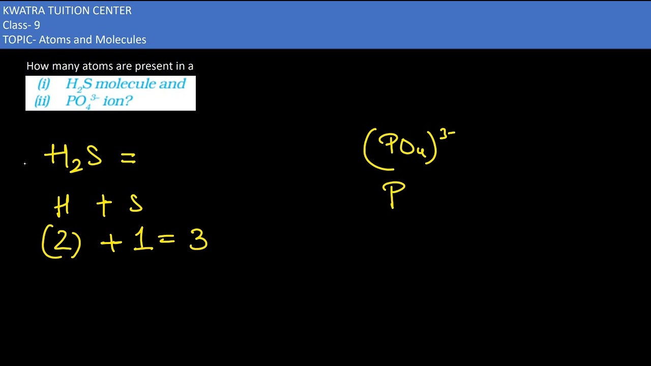 12. How many atoms are present in a(i) H2S molecule and(ii) PO43&ndash; ion?