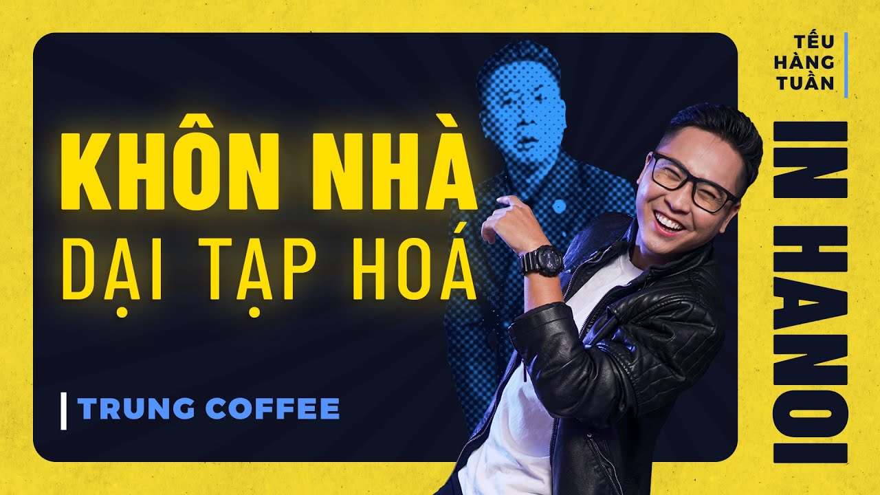 HANOI SPECIAL #1 - Kh&ocirc;n Nh&agrave; Dại Tạp H&oacute;a - Trung Coffee H&agrave;i Độc Thoại Saigon Tếu