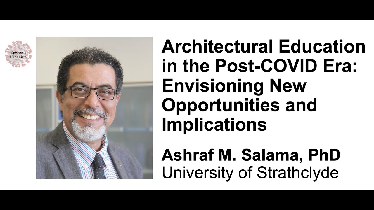 Architectural Education in the Post-COVID Era, by Ashraf M. Salama, PhD (University of Strathclyde)