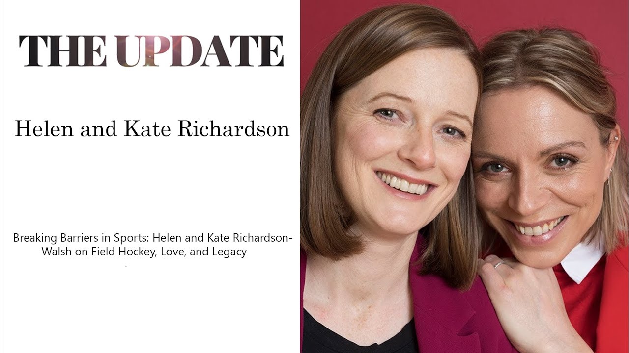 Breaking Barriers in Sports: Helen and Kate Richardson-Walsh on Field Hockey, Love, and Legacy