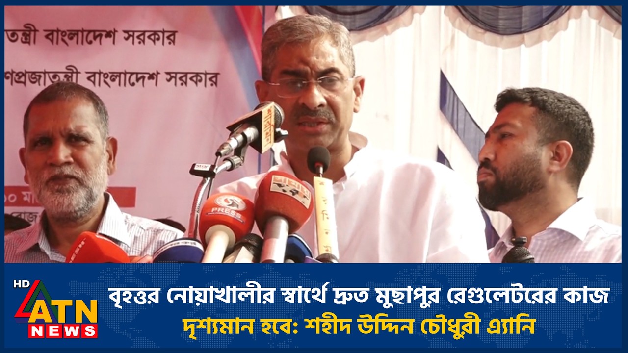 বৃহত্তর নোয়াখালীর স্বার্থে দ্রুত মুছাপুর রেগুলেটরের কাজ দৃশ্যমান হবে: শহীদ উদ্দিন চৌধুরী এ্যানি