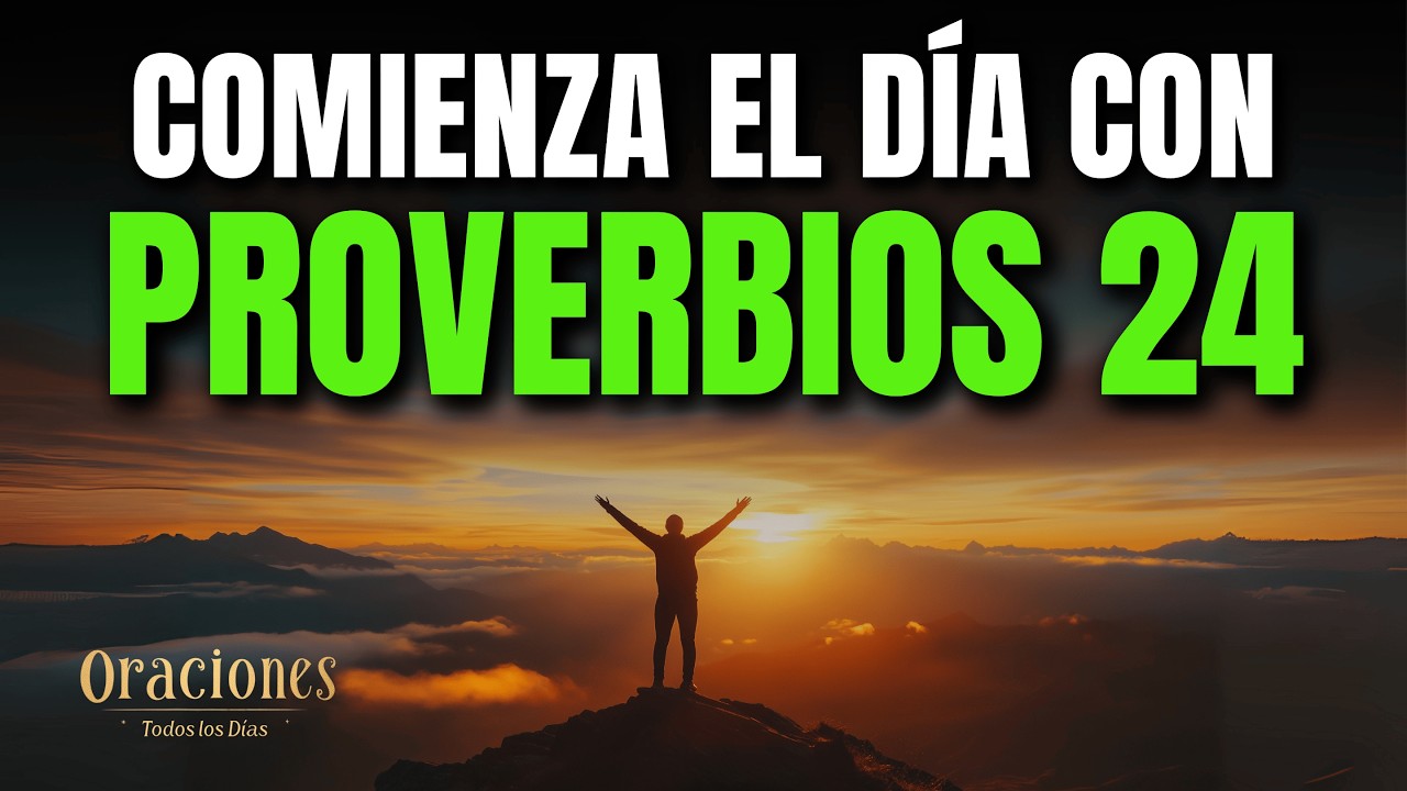 ORACIÓN DE LA MAÑANA CON PROVERBIOS 24 | PODEROSA ORACIÓN DE SABIDURÍA, JUSTICIA Y FORTALEZA