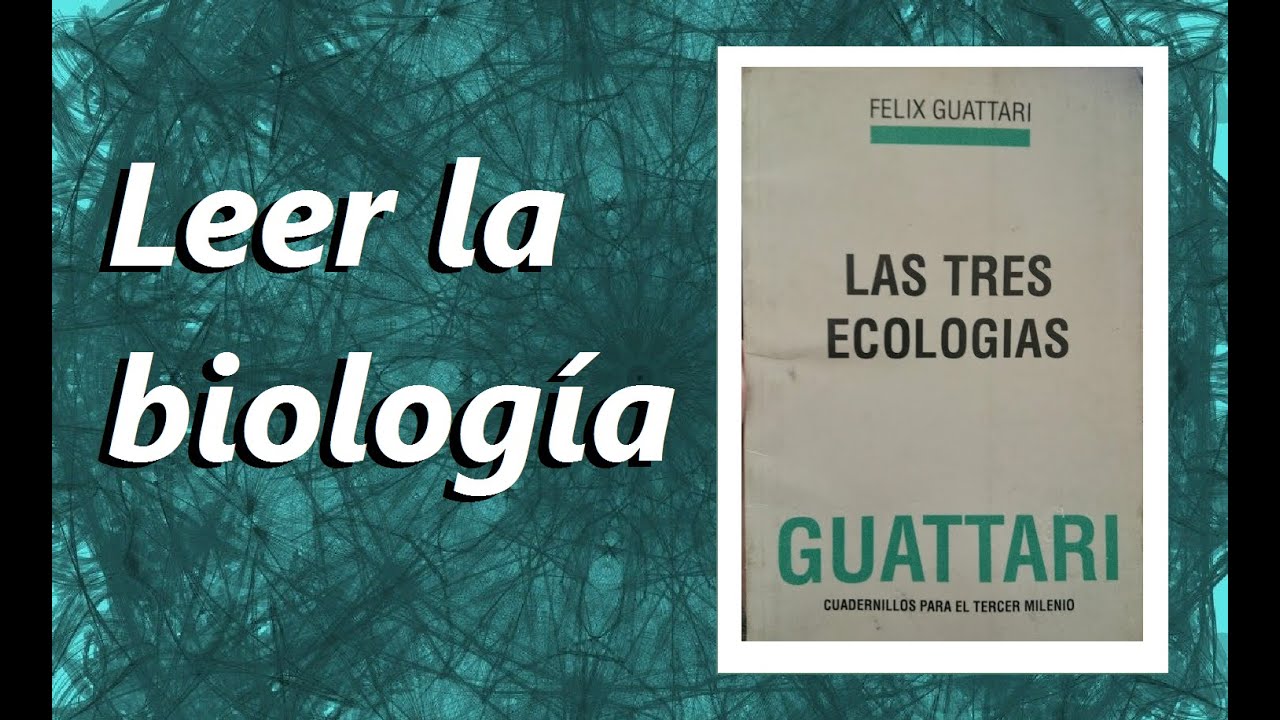 Las Tres Ecologías de Félix Guattari Leer la Biología 20