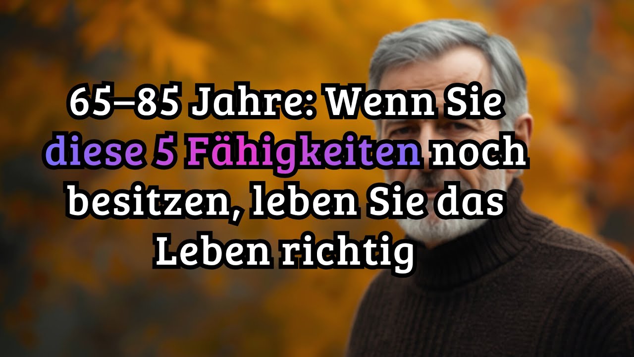 Wenn Sie 65–85 sind und diese 5 Fähigkeiten noch besitzen, leben Sie Ihr Leben auf richtige Weise!