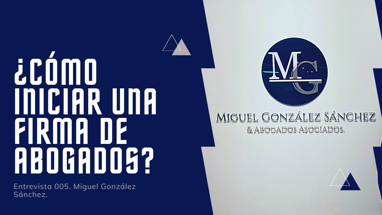 ¿Cómo iniciar una firma de abogados? - Entrevista 005. Miguel González Sánchez.