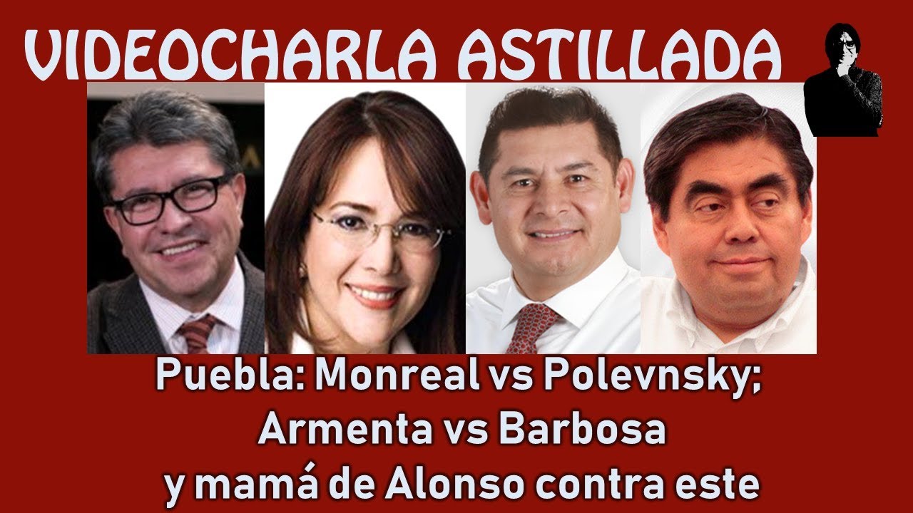 Puebla: Monreal vs Polevnsky; Armenta vs Barbosa; mamá de Alonso contra este... y el tema Chedraui