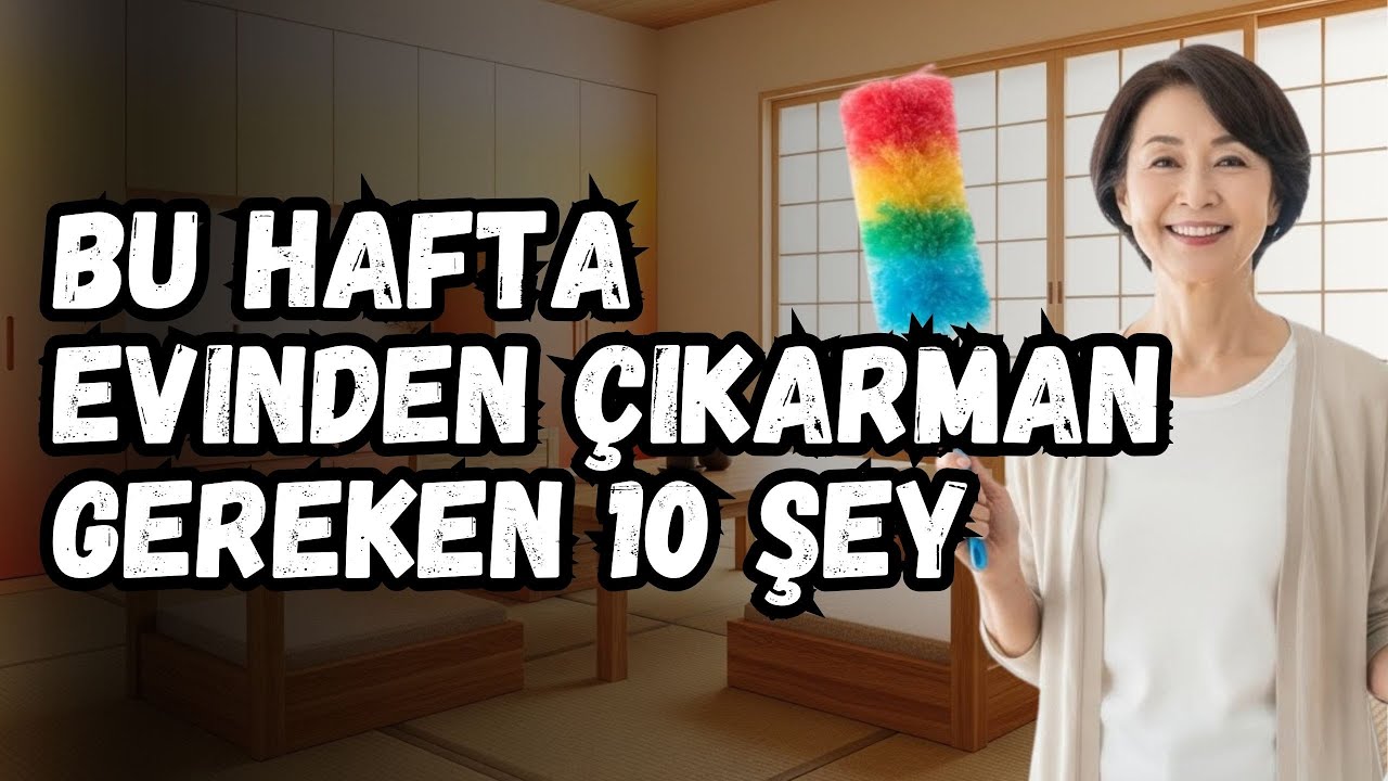 Bu Hafta Evinden ÇIKARMAN GEREKEN 10 Şey – Daha İyi Yaşamak İçin