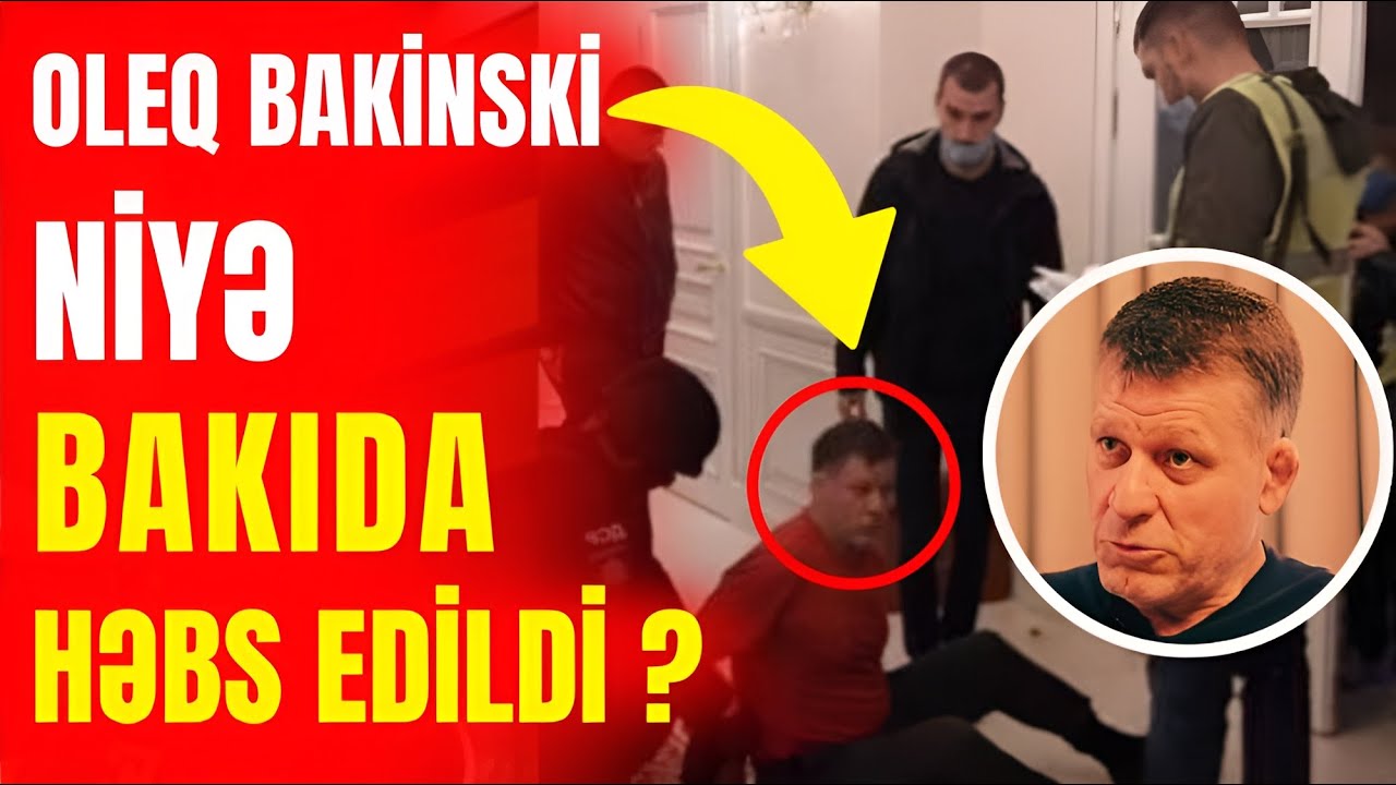 Oleq Bakinski niyə BAKIDA həbs edildi?