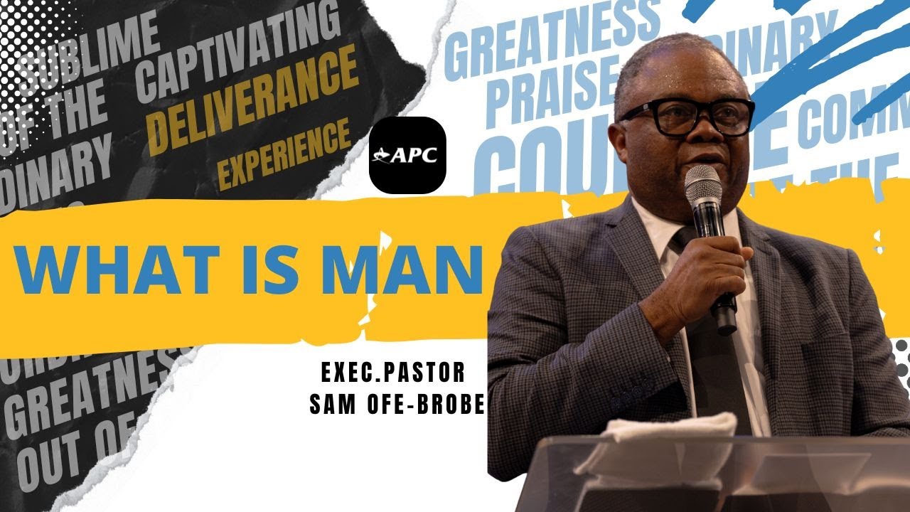 What Is Man | Exec. Pastor Sam Ofe-Brobe