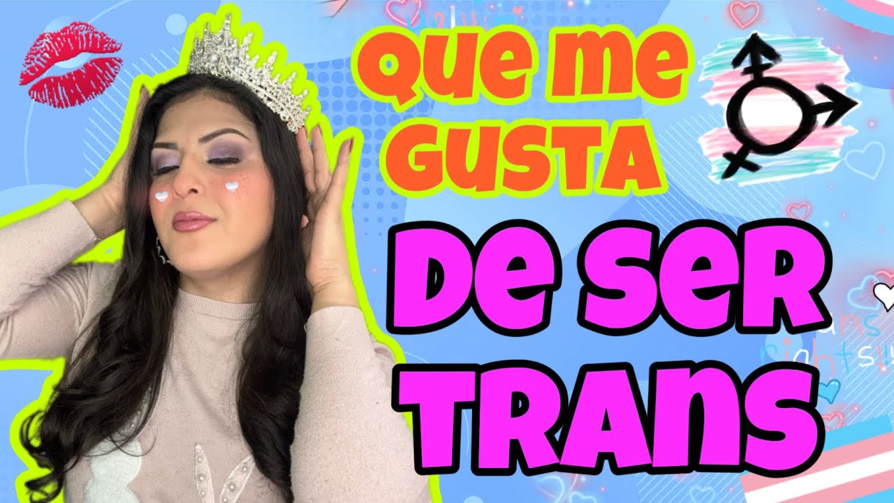 Que me gusta de ser una chica trans pt.1