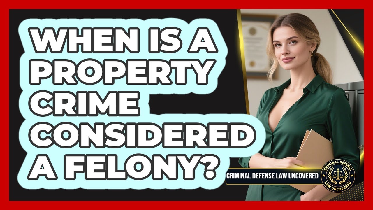 When Is A Property Crime Considered A Felony? - Criminal Defense Law Uncovered