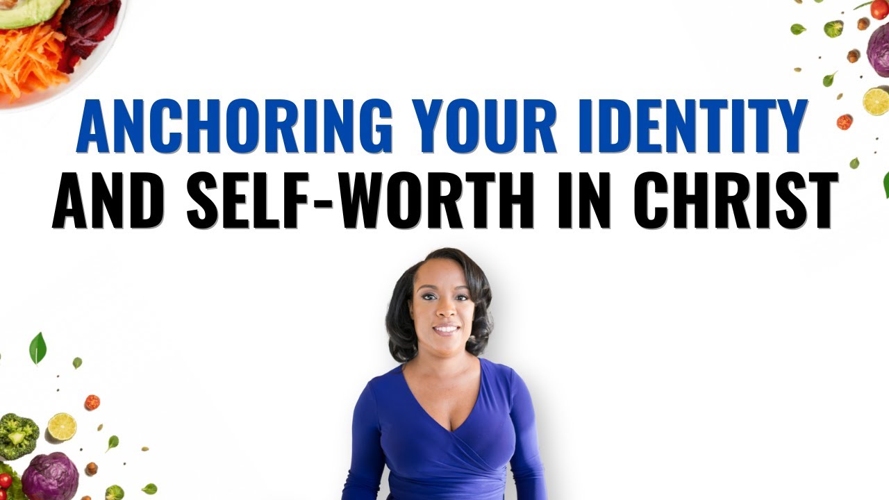 Anchoring Your Identity & Self-Worth in Christ