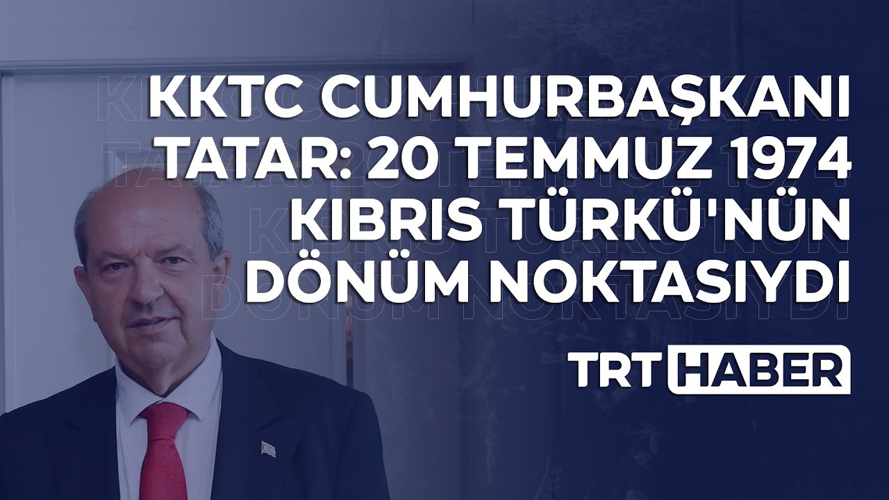 KKTC Cumhurbaşkanı Tatar: 20 Temmuz 1974 Kıbrıs Türkü'nün dönüm noktasıydı
