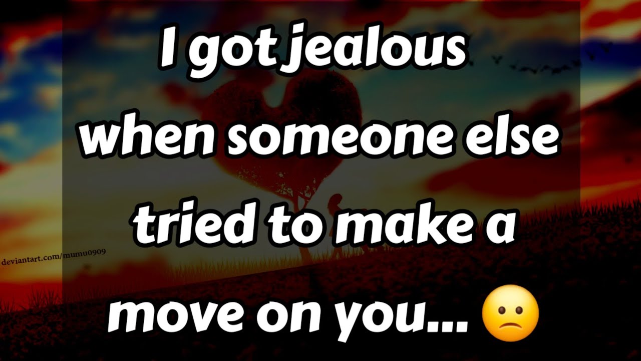 I got jealous when someone else tried to make a move on you... 🙁🫤😕🧐😟🙁☹️ #loveletter 